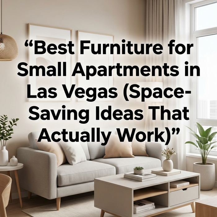 Best Furniture for Small Apartments in Las Vegas (Space-Saving Ideas That Actually Work)